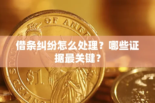 北京借条纠纷怎么处理？哪些证据最关键？