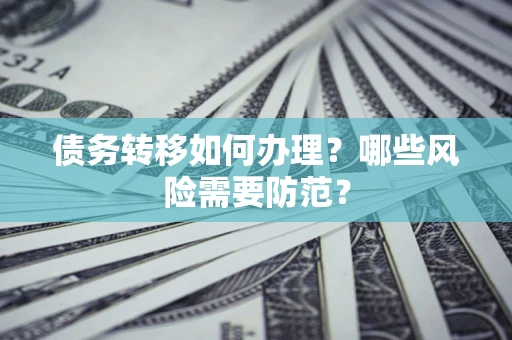 北京债务转移如何办理？哪些风险需要防范？