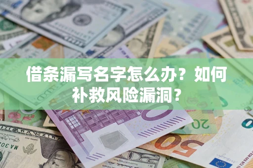 北京借条漏写名字怎么办？如何补救风险漏洞？