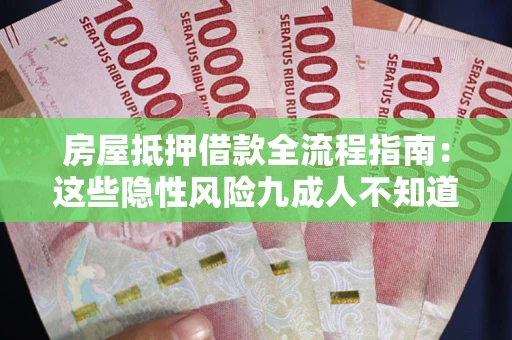 北京房屋抵押借款全流程指南：这些隐性风险九成人不知道