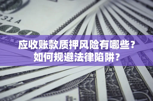 北京应收账款质押风险有哪些？如何规避法律陷阱？
