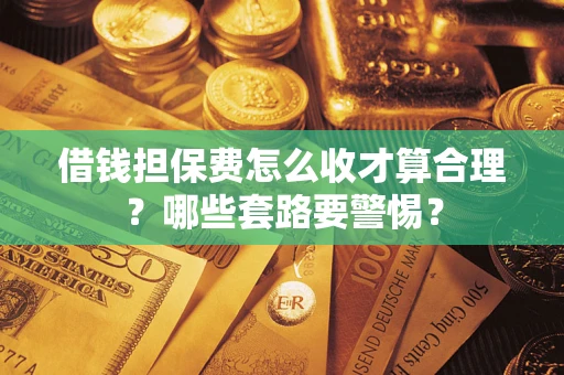 北京借钱担保费怎么收才算合理？哪些套路要警惕？