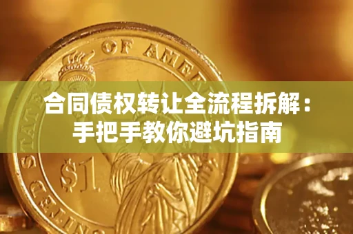 北京合同债权转让全流程拆解：手把手教你避坑指南