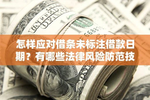 北京怎样应对借条未标注借款日期？有哪些法律风险防范技巧？