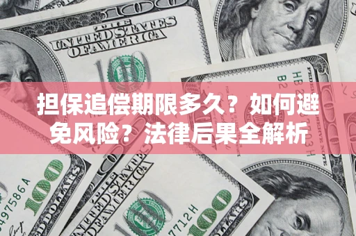 北京担保追偿期限多久？如何避免风险？法律后果全解析