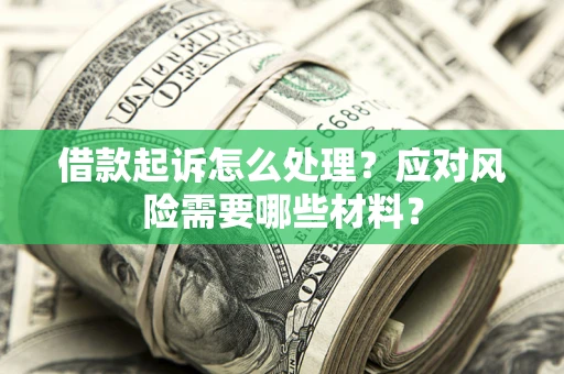 北京借款起诉怎么处理？应对风险需要哪些材料？