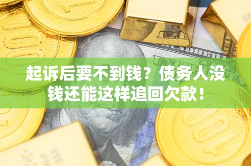 北京起诉后要不到钱？债务人没钱还能这样追回欠款！