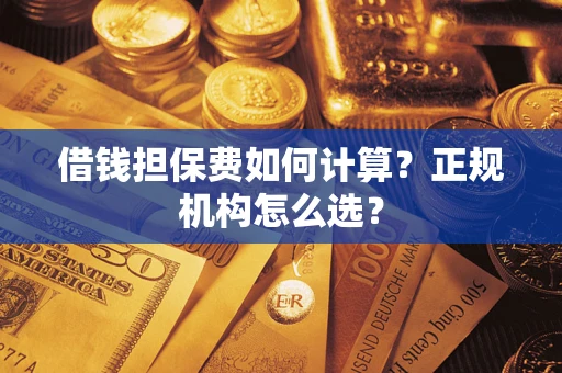 北京借钱担保费如何计算？正规机构怎么选？