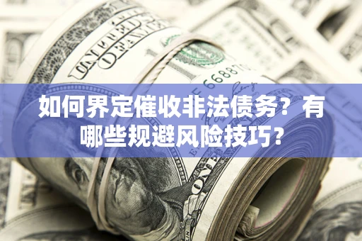 北京如何界定催收非法债务？有哪些规避风险技巧？