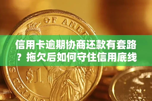 北京信用卡逾期协商还款有套路？拖欠后如何守住信用底线？