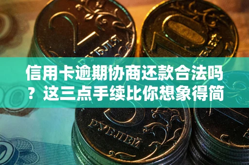 北京信用卡逾期协商还款合法吗？这三点手续比你想象得简单
