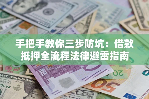 北京手把手教你三步防坑：借款抵押全流程法律避雷指南