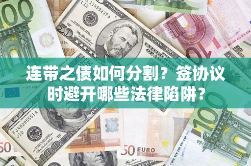 北京连带之债如何分割？签协议时避开哪些法律陷阱？