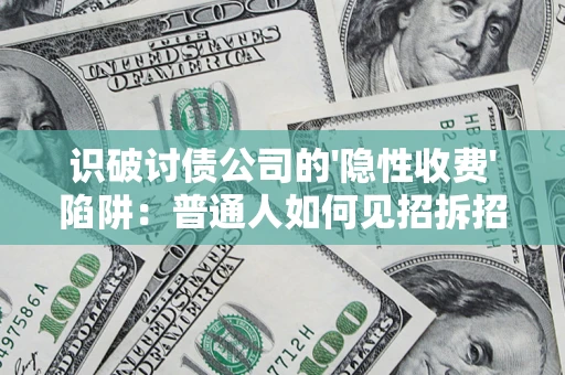 北京识破讨债公司的'隐性收费'陷阱：普通人如何见招拆招？