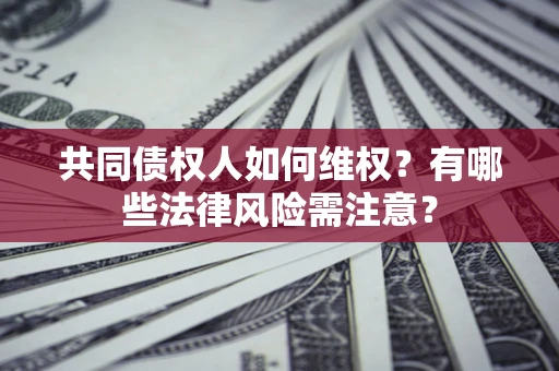 北京共同债权人如何维权？有哪些法律风险需注意？