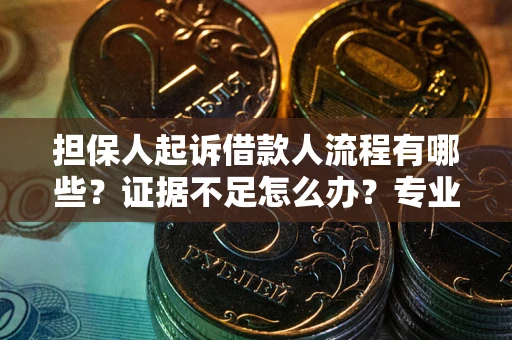 北京担保人起诉借款人流程有哪些？证据不足怎么办？专业律师解答