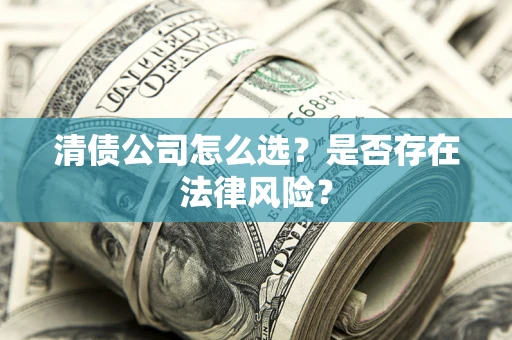 北京清债公司怎么选？是否存在法律风险？