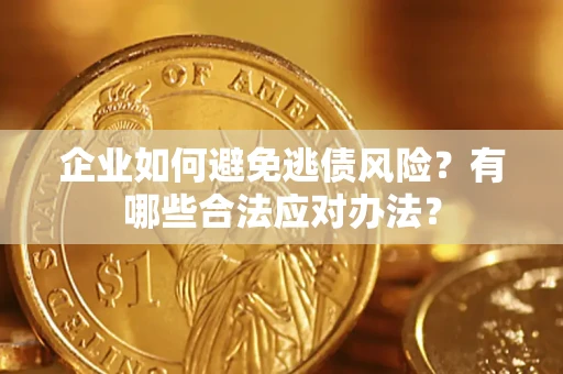北京企业如何避免逃债风险？有哪些合法应对办法？