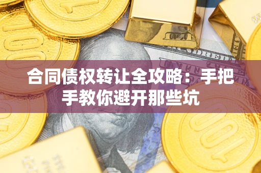 北京合同债权转让全攻略：手把手教你避开那些坑