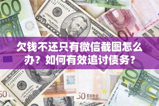 北京欠钱不还只有微信截图怎么办？如何有效追讨债务？