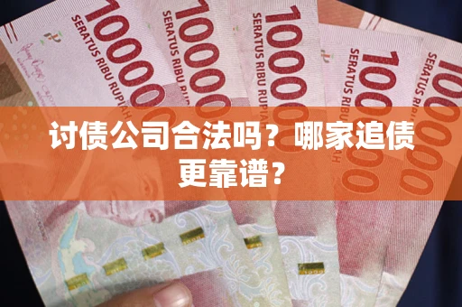 北京讨债公司合法吗？哪家追债更靠谱？