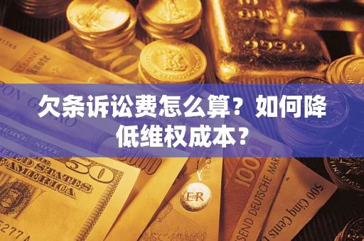 北京欠条诉讼费怎么算？如何降低维权成本？