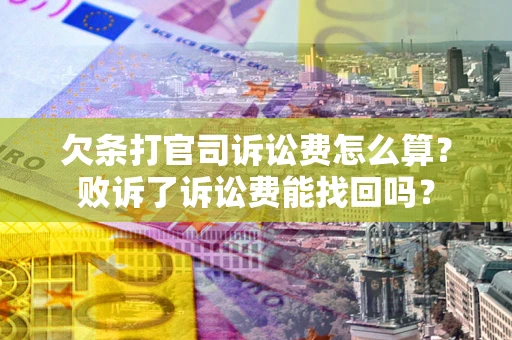北京欠条打官司诉讼费怎么算？败诉了诉讼费能找回吗？