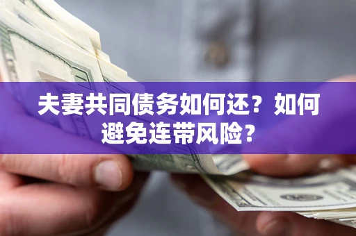北京夫妻共同债务如何还？如何避免连带风险？