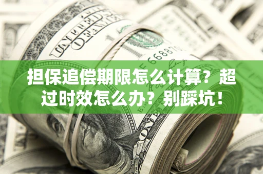 北京担保追偿期限怎么计算？超过时效怎么办？别踩坑！
