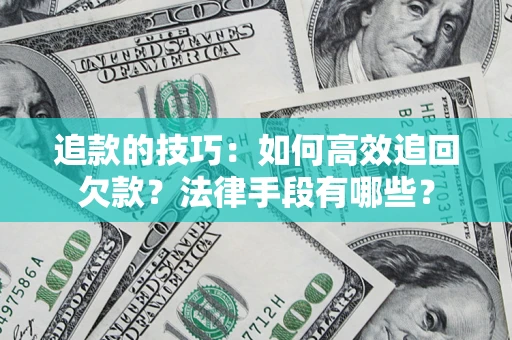 北京追款的技巧：如何高效追回欠款？法律手段有哪些？