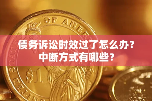 北京债务诉讼时效过了怎么办？中断方式有哪些？
