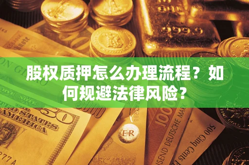北京股权质押怎么办理流程？如何规避法律风险？