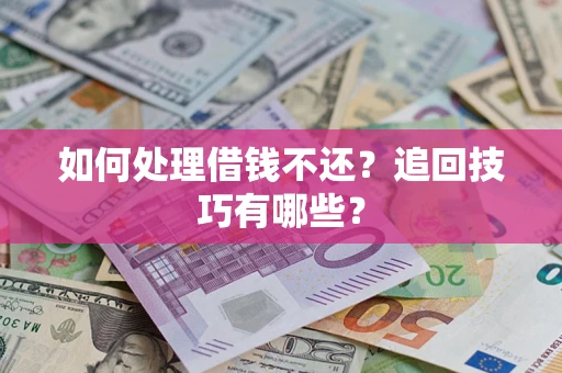 北京如何处理借钱不还？追回技巧有哪些？