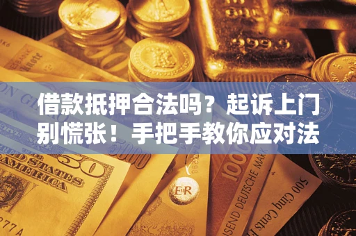 北京借款抵押合法吗？起诉上门别慌张！手把手教你应对法律程序