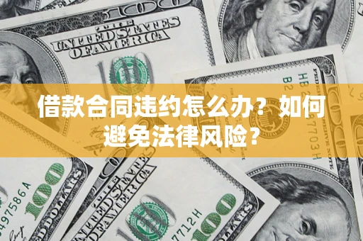 北京借款合同违约怎么办？如何避免法律风险？