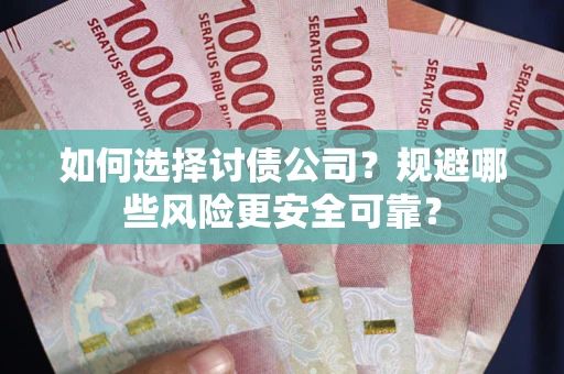 北京如何选择讨债公司？规避哪些风险更安全可靠？