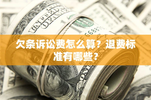 北京欠条诉讼费怎么算？退费标准有哪些？
