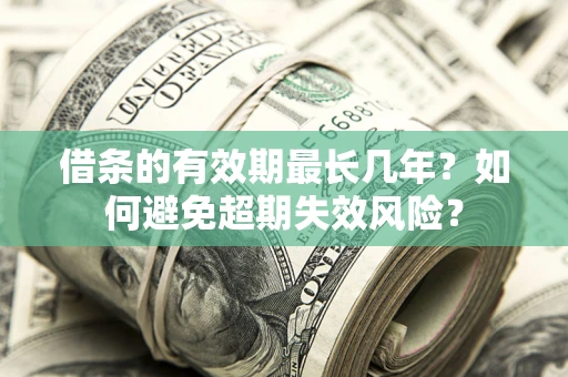 北京借条的有效期最长几年？如何避免超期失效风险？