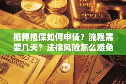 北京抵押担保如何申请？流程需要几天？法律风险怎么避免？避坑指南