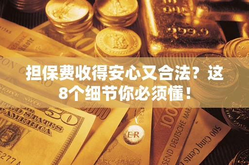 北京担保费收得安心又合法？这8个细节你必须懂！