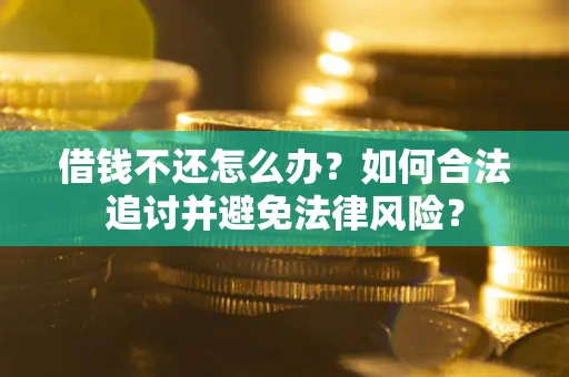 北京借钱不还怎么办？如何合法追讨并避免法律风险？