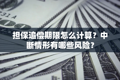 北京担保追偿期限怎么计算？中断情形有哪些风险？