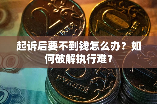 北京起诉后要不到钱怎么办？如何破解执行难？