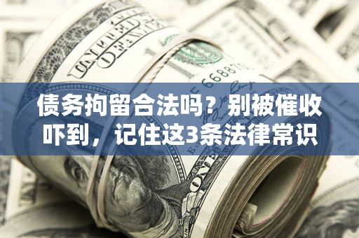 北京债务拘留合法吗?别被催收吓到,记住这3条法律常识 北京债务拘留合法吗?别被催收吓到,记住这3条法律常识