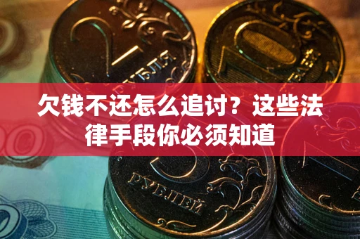 北京欠钱不还怎么追讨？这些法律手段你必须知道