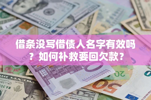 北京借条没写借债人名字有效吗？如何补救要回欠款？