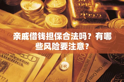 北京亲戚借钱担保合法吗？有哪些风险要注意？