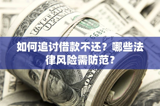 北京如何追讨借款不还？哪些法律风险需防范？