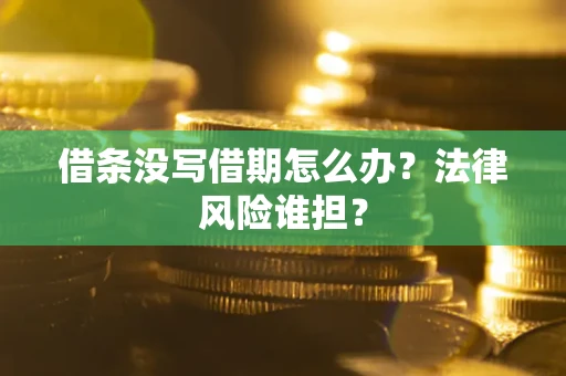 北京借条没写借期怎么办？法律风险谁担？